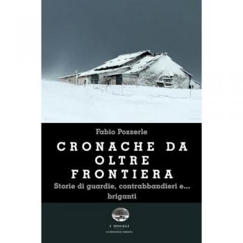 Cronache da oltre frontiera. Storie di guardie, contrabbandieri e...