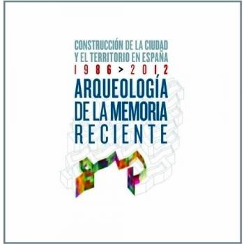 Arqueología de la memoria reciente: Construcción de la ciudad y el territorio en España, 1986 > 2012.