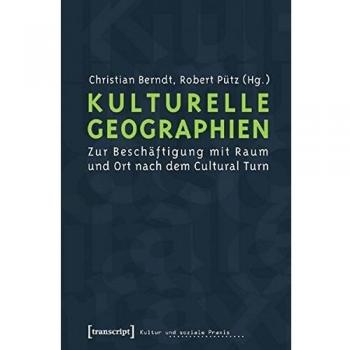 Kulturelle Geographien: Zur Beschäftigung mit Raum und Ort nach dem Cultural Turn