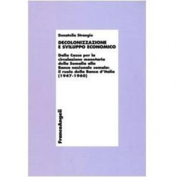 Decolonizzazione e sviluppo economico. Dalla Cassa per la circolazionemonetaria della Somalia alla Banca nazionale somala: il ruolo della Banca d'Italia