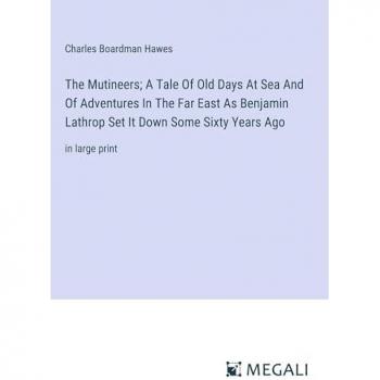 The Mutineers; A Tale Of Old Days At Sea And Of Adventures In The Far East As Benjamin Lathrop Set It Down Some Sixty Years Ago: in large print