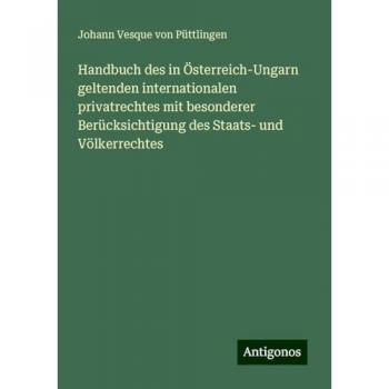 Handbuch des in Österreich-Ungarn geltenden internationalen privatrechtes mit besonderer Berücksichtigung des Staats