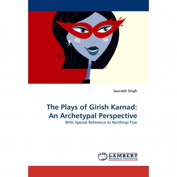 The Plays of Girish Karnad: An Archetypal Perspective: With Special Reference to Northrop Frye