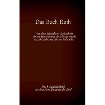 Martin Luther 1545 Das Buch Ruth, Das 3. Geschichtsbuch Aus Dem Alten Testament Der Bibel: Von Einer Heimatlosen Ausländerin, Die Zur Stammmutter Des Messias Wurde Und ... (Die Bücher Der Bibel Als Einzelausgabe)