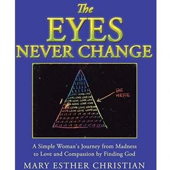 The Eyes Never Change: A Simple Woman's Journey from Madness to Love and Compassion by Finding God