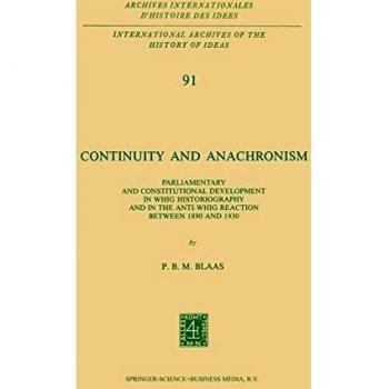 Continuity and Anachronism: Parliamentary and Constitutional Development in Whig Historiography and in the Anti-Whig Reaction Between 1890 and 1930 . ... d'histoire des idées