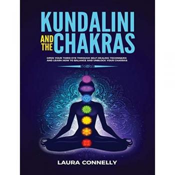 Kundalini and the Chakras: Open Your Third Eye Through Self-Healing Techniques and Learn How to Balance and Unblock Your Chakras