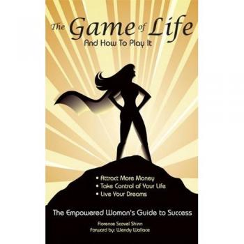 The Game of Life and How to Play It: Empowered Woman's Guide to Success