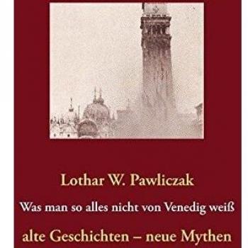 Was man so alles nicht von Venedig weiß: alte Geschichten – neue Mythen
