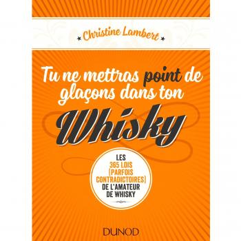 Tu ne mettras point de glaçons dans ton whisky : Les 365 lois (perfois contradictoires) de l'amateur de whisky