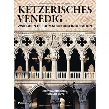 Ketzerisches Venedig: Zwischen Reformation und Inquisition