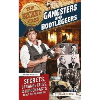 Top Secret Files : Gangsters and Bootleggers, Secrets, Strange Tales, and Hidden Facts About the Roaring 20s