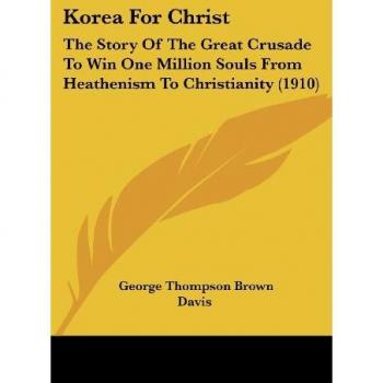 Korea For Christ: The Story Of The Great Crusade To Win One Million Souls From Heathenism To Christianity (1910)