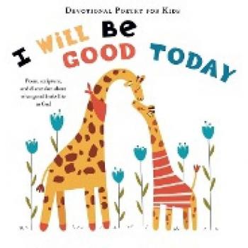 I Will Be Good Today: A poem, scripture, and discussion about what good looks like to God (Devotional Poetry for Kids)
