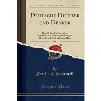 Deutsche Dichter und Denker, Vol. 1: Geschichte der Deutschen Literatur mit Probensammlung zu Derselben; Für Schule und Haus