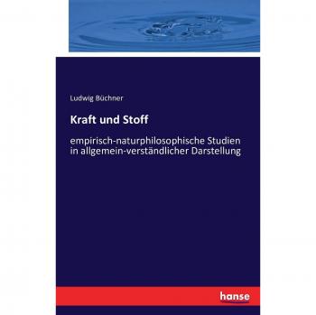 Kraft und Stoff: empirisch-naturphilosophische Studien in allgemein-verständlicher Darstellung