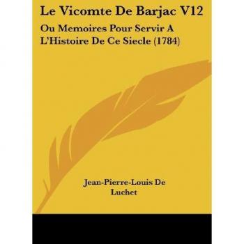 Le Vicomte De Barjac V12: Ou Memoires Pour Servir A L'Histoire De Ce Siecle (1784)