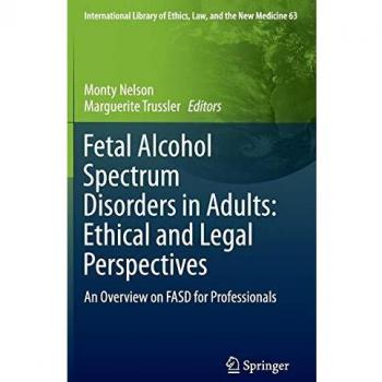Fetal Alcohol Spectrum Disorders in Adults: Ethical and Legal Perspectives: An overview on FASD for professionals (International Library of Ethics, Law, and the New Medicine)