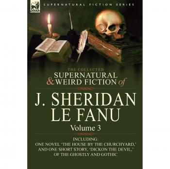 The Collected Supernatural and Weird Fiction of J. Sheridan Le Fanu