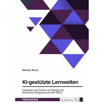KI-gestützte Lernwelten. Potenziale und Grenzen am Beispiel des Berufsschul-Religionsunterrichts (BRU)