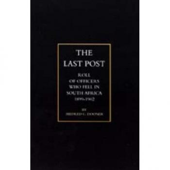 Last Post: Roll of Officers Who Gave Their Lives in the South African War, 1899-1902