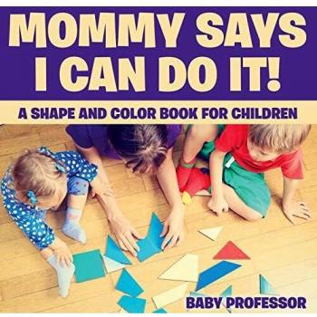Mommy Says I Can Do It! A Shape and Color Book for Children