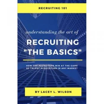 Wilson, Lacey: Recruiting 101 Understanding the Art of Recruiting