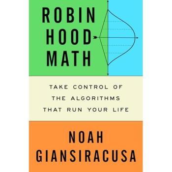 Robin Hood Math : Take Control of the Algorithms That Run Your Life, by Noah Giansiracusa