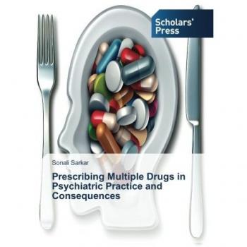 Sarkar, Sonali: Prescribing Multiple Drugs in Psychiatric Practice and Consequences