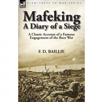 Mafeking: A Diary of a Siege-A Classic Account of a Famous Engagement of the Boer War