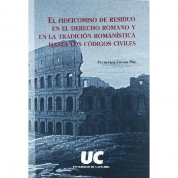 El fideicomiso de residuo en el derecho romano y en la tradición romanística hasta los códices civíles