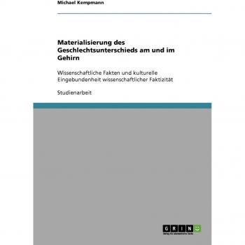 Materialisierung des Geschlechtsunterschieds am und im Gehirn: Wissenschaftliche Fakten und kulturelle Eingebundenheit wissenschaftlicher Faktizität