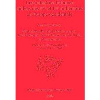 Les industries lithiques taillées des IVe et IIIe millénaires en Europe occidentale: COLLOQUE INTERNATIONAL Toulouse 7-9 avril 2005 (BAR International)