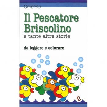 Il pescatore Briscolino e tante altre storie da leggere e colorare. Ediz. illustrata
