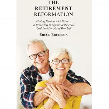 The Retirement Reformation: Finding Freedom with Faith.... a Better Way to Experience the Final