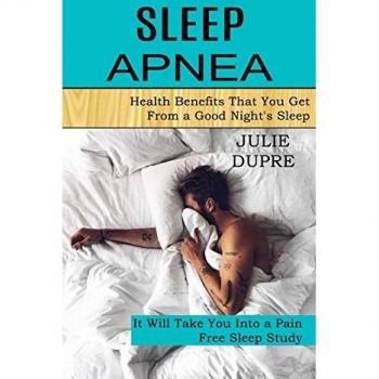 Sleep Apnea: Health Benefits That You Get From a Good Night's Sleep (It Will Take You Into a Pain Free Sleep Study)