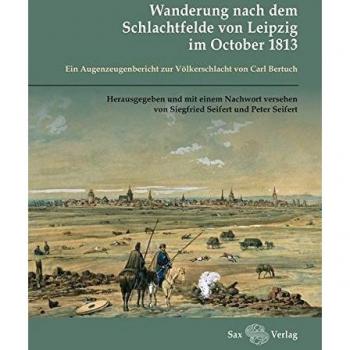 Wanderung nach dem Schlachtfelde von Leipzig im October 1813: Ein Augenzeugenbericht zur Völkerschlacht von Carl Bertuch