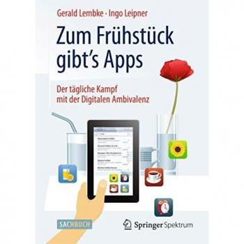 Gerald Lembke Zum Frühstück Gibt'S Apps: Der Tägliche Kampf Mit Der Digitalen Ambivalenz