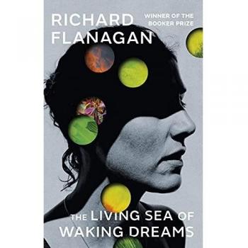 The Living Sea of Waking Dreams by Richard Flanagan