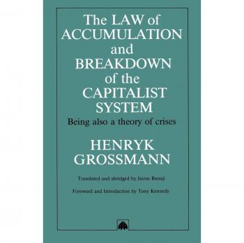 The Law of Accumulation and Breakdown of the Capitalist System, Being also a Theory of Crises, translated and abridged
