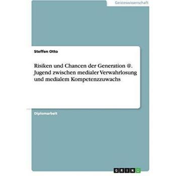 Risiken und Chancen der Generation @. Jugend zwischen medialer Verwahrlosung und medialem Kompetenzzuwachs