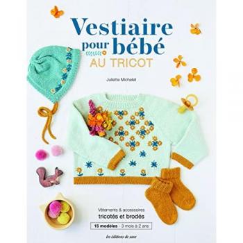 Vestiaire pour bébé au tricot. Vêtements, jouets & accessoires tricotés et rebrodés: Vêtements, jouets & accessoires tricotés et rebrodés