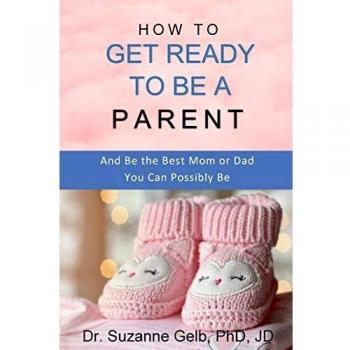 How To Get Ready To Be A Parent — And Be The Best Mom Or Dad You Can Possibly Be.: — A Life Guide — (The Life Guide)