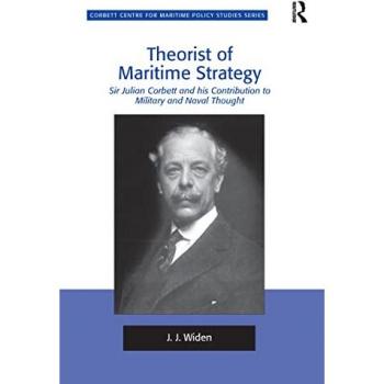 Theorist of Maritime Strategy: Sir Julian Corbett and his Contribution to Military and Naval Thought (Corbett Centre for Maritime Policy Studies)