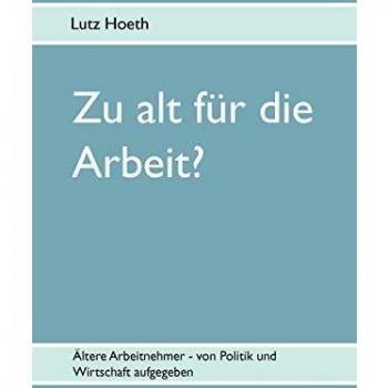 Lutz Hoeth Zu Alt Für Die Arbeit?: Ältere Arbeitnehmer
