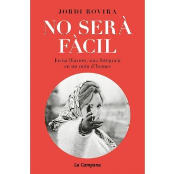 NO SERÀ FÀCIL. JOANA BIARNÉS, UNA FOTÒGRAFA EN UN MÓN D'HOMES