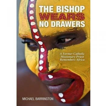 The Bishop Wears No Drawers: A Former Catholic Missionary Priest Remembers Africa