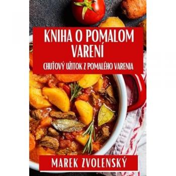 Kniha O Pomalom Varení: Chu¿ový U¿itok Z Pomalého Varenia