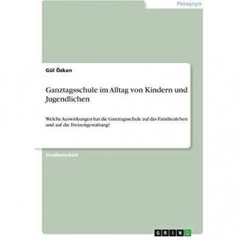 Özkan Gül Ganztagsschule im Alltag von Kindern und Jugendlichen
