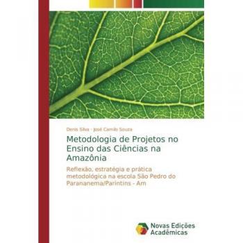 Metodologia de Projetos no Ensino das Ciências na Amazônia: Reflexão, estratégia e prática metodológica na escola São Pedro do Parananema/Parintins
